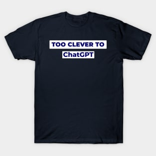 Too Clever To ChatGPT T-Shirt